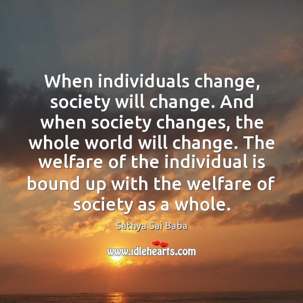 When individuals change, society will change. And when society changes, the whole Image