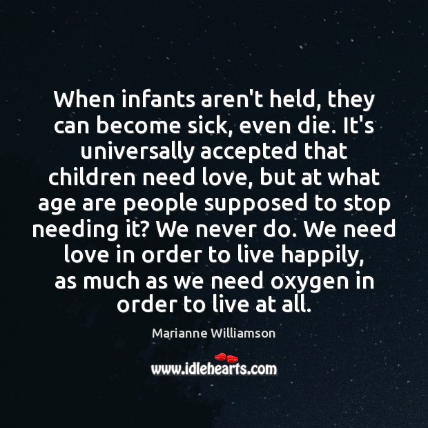 When infants aren’t held, they can become sick, even die. It’s universally Marianne Williamson Picture Quote