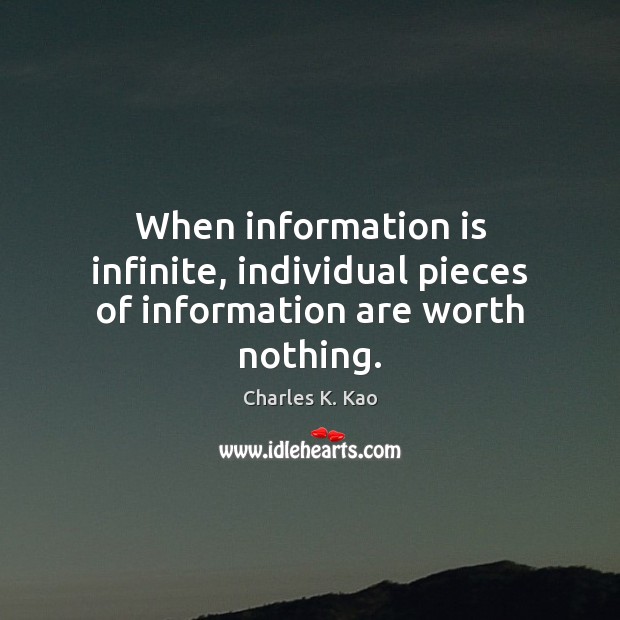 When information is infinite, individual pieces of information are worth nothing. Charles K. Kao Picture Quote