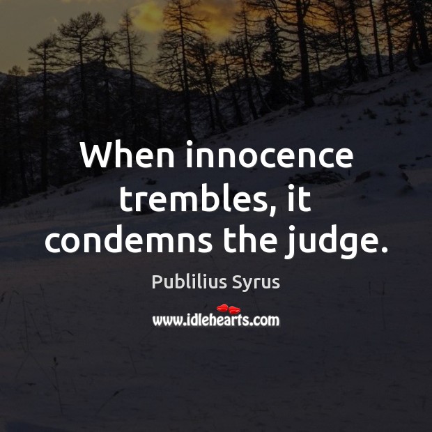 When innocence trembles, it condemns the judge. Image