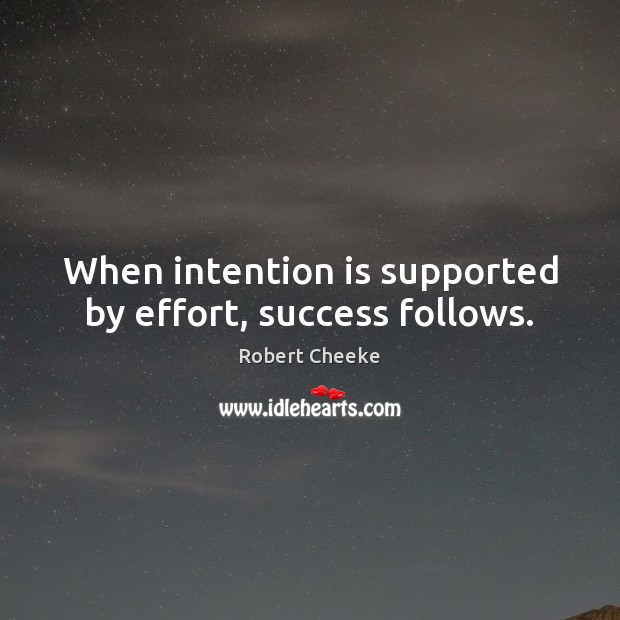 When intention is supported by effort, success follows. Robert Cheeke Picture Quote