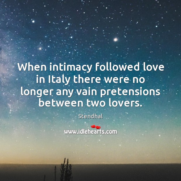 When intimacy followed love in Italy there were no longer any vain Stendhal Picture Quote