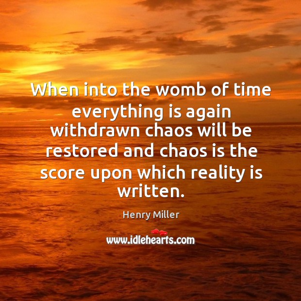 When into the womb of time everything is again withdrawn chaos will Henry Miller Picture Quote