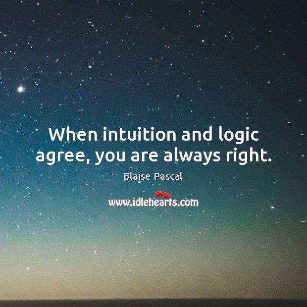 When intuition and logic agree, you are always right. Image