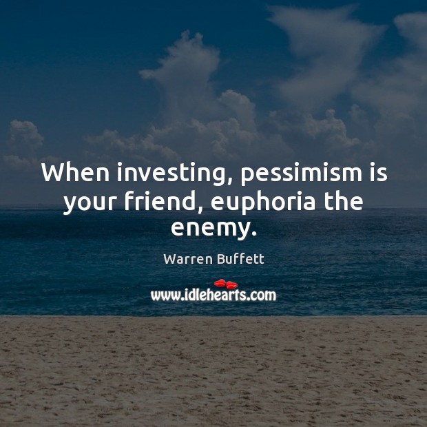 When investing, pessimism is your friend, euphoria the enemy. Warren Buffett Picture Quote