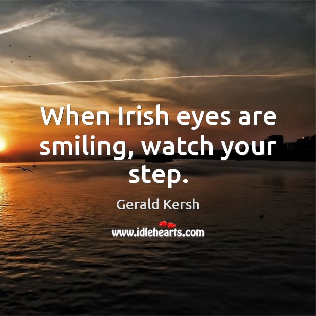 When Irish eyes are smiling, watch your step. Gerald Kersh Picture Quote