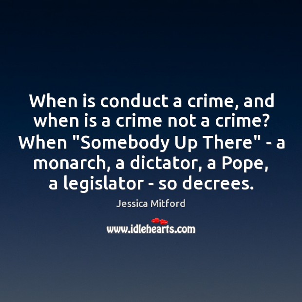 When is conduct a crime, and when is a crime not a Jessica Mitford Picture Quote