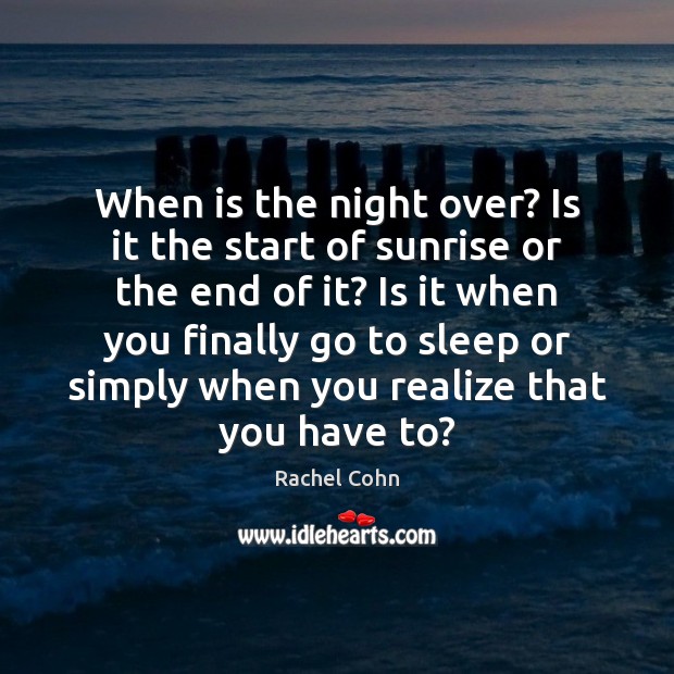 When is the night over? Is it the start of sunrise or Rachel Cohn Picture Quote