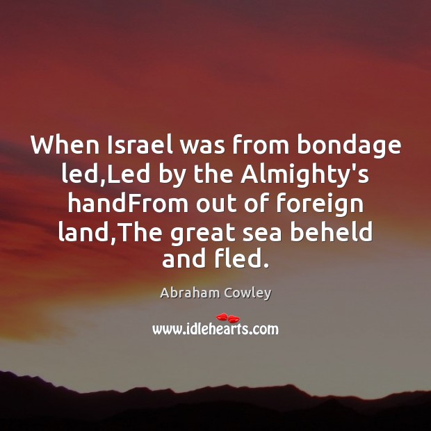 When Israel was from bondage led,Led by the Almighty’s handFrom out Abraham Cowley Picture Quote