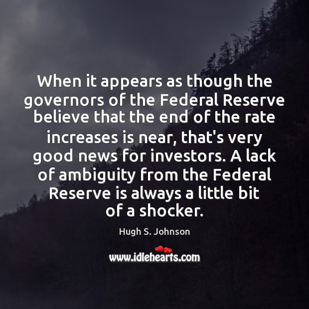 When it appears as though the governors of the Federal Reserve believe Hugh S. Johnson Picture Quote