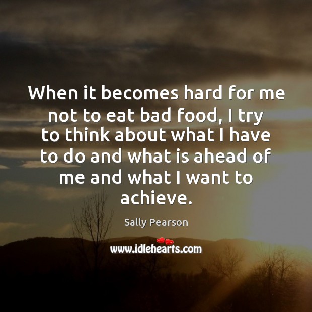 When it becomes hard for me not to eat bad food, I Sally Pearson Picture Quote