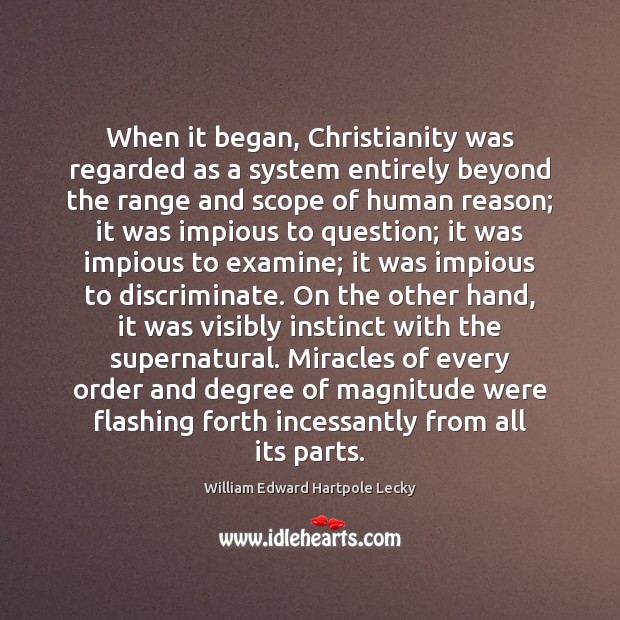 When it began, Christianity was regarded as a system entirely beyond the William Edward Hartpole Lecky Picture Quote