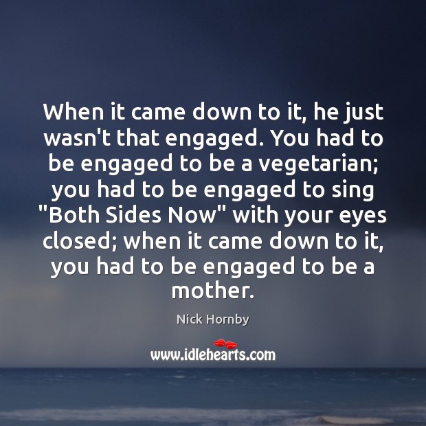 When it came down to it, he just wasn’t that engaged. You Nick Hornby Picture Quote