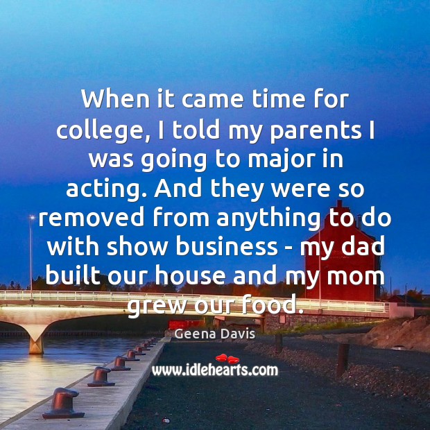 When it came time for college, I told my parents I was Geena Davis Picture Quote