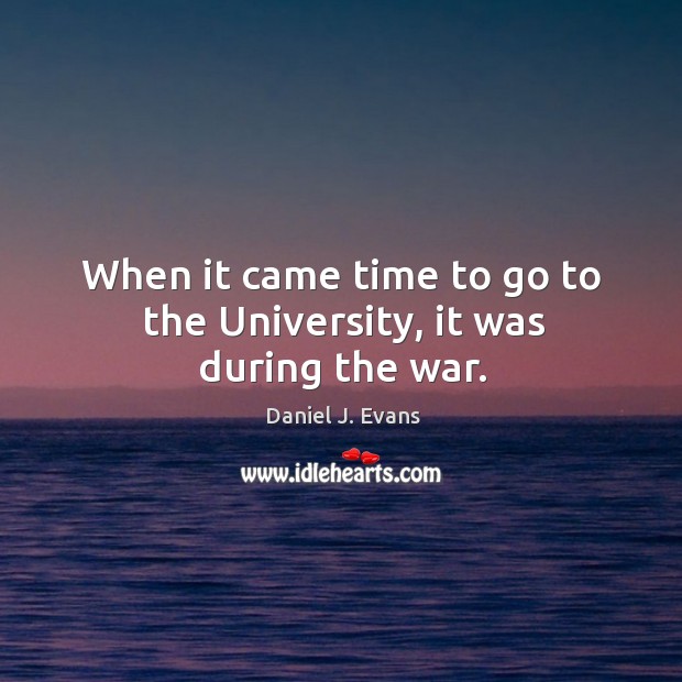 When it came time to go to the university, it was during the war. Image