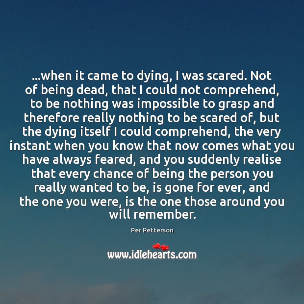…when it came to dying, I was scared. Not of being dead, Per Petterson Picture Quote