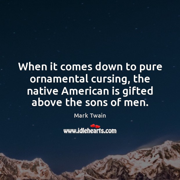 When it comes down to pure ornamental cursing, the native American is Mark Twain Picture Quote
