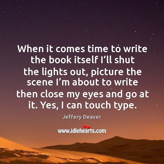 When it comes time to write the book itself I’ll shut the lights out, picture the scene Image