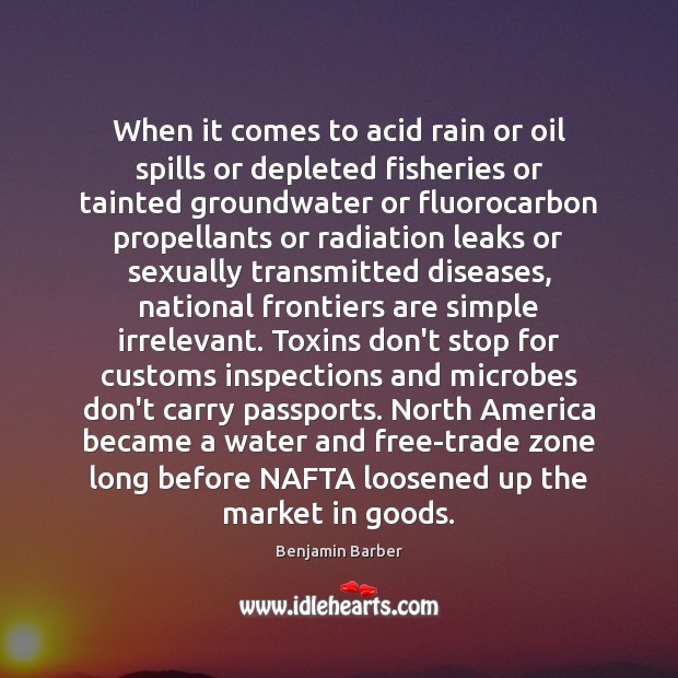 When it comes to acid rain or oil spills or depleted fisheries Benjamin Barber Picture Quote