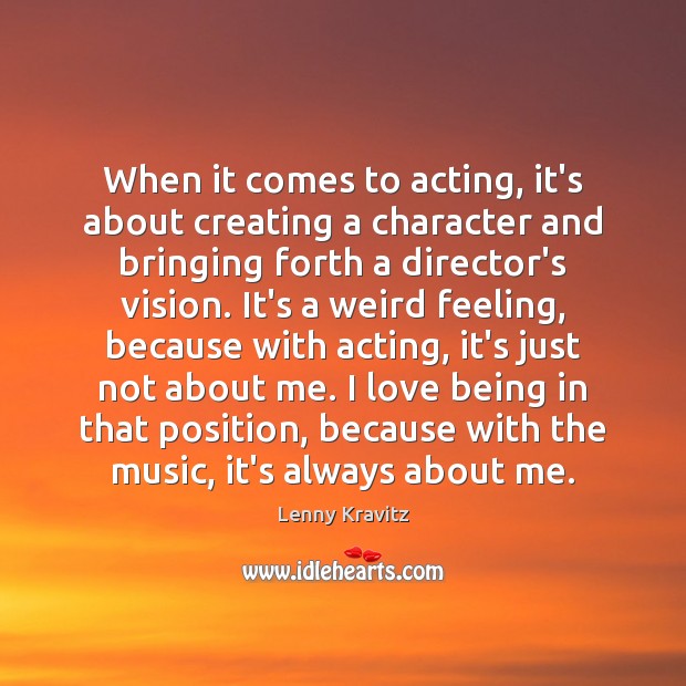 When it comes to acting, it’s about creating a character and bringing Lenny Kravitz Picture Quote