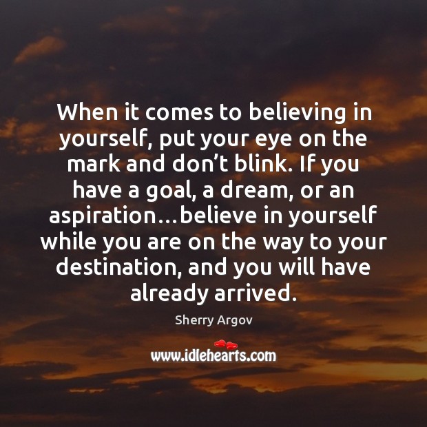 When it comes to believing in yourself, put your eye on the Sherry Argov Picture Quote