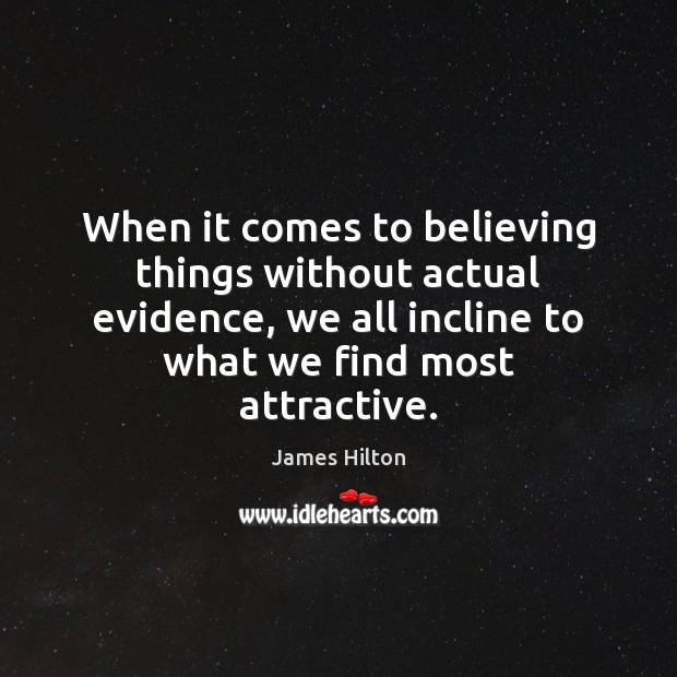 When it comes to believing things without actual evidence, we all incline James Hilton Picture Quote