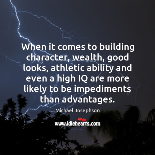 When it comes to building character, wealth, good looks, athletic ability and Michael Josephson Picture Quote
