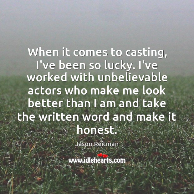 When it comes to casting, I’ve been so lucky. I’ve worked with Image