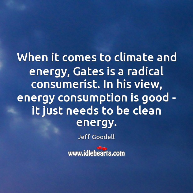 When it comes to climate and energy, Gates is a radical consumerist. Jeff Goodell Picture Quote