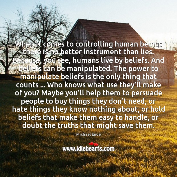 When it comes to controlling human beings there is no better instrument Michael Ende Picture Quote