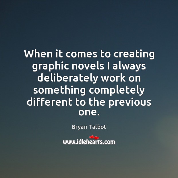 When it comes to creating graphic novels I always deliberately work on Bryan Talbot Picture Quote