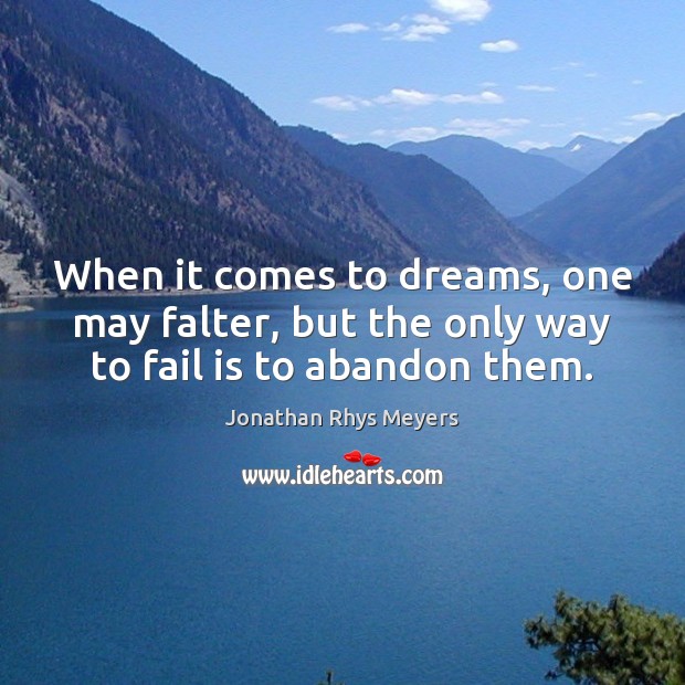 When it comes to dreams, one may falter, but the only way to fail is to abandon them. Jonathan Rhys Meyers Picture Quote