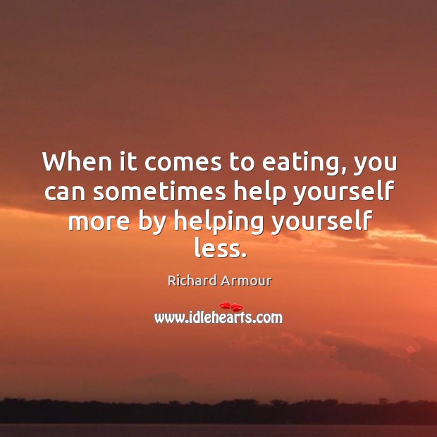 When it comes to eating, you can sometimes help yourself more by helping yourself less. Image
