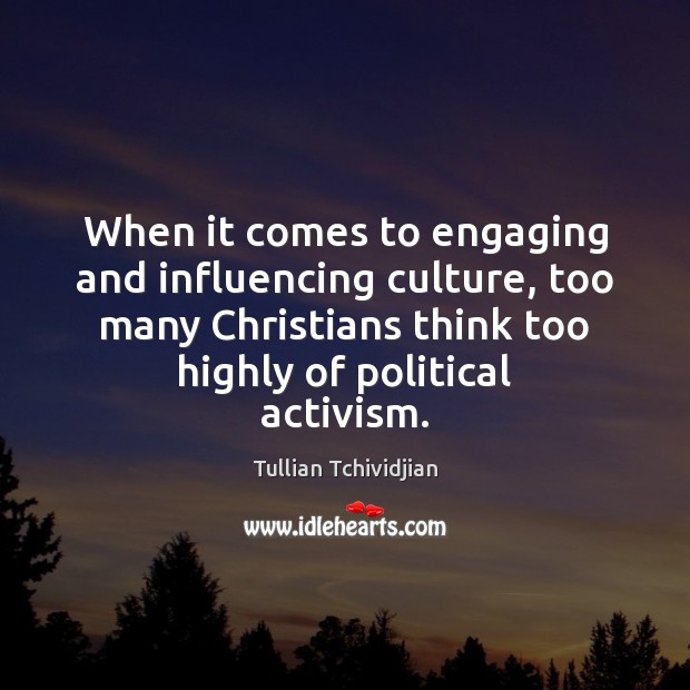 When it comes to engaging and influencing culture, too many Christians think Culture Quotes Image