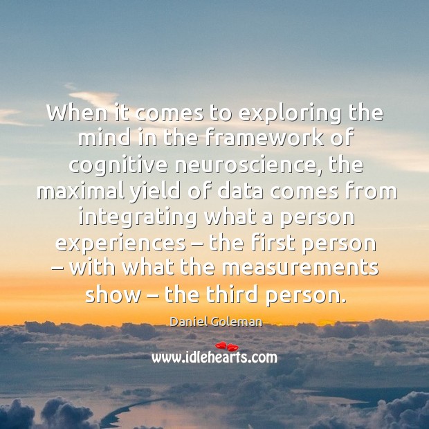 When it comes to exploring the mind in the framework of cognitive neuroscience Daniel Goleman Picture Quote