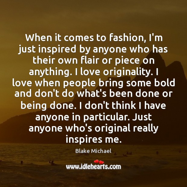When it comes to fashion, I’m just inspired by anyone who has Blake Michael Picture Quote