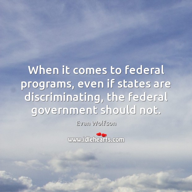 When it comes to federal programs, even if states are discriminating, the 