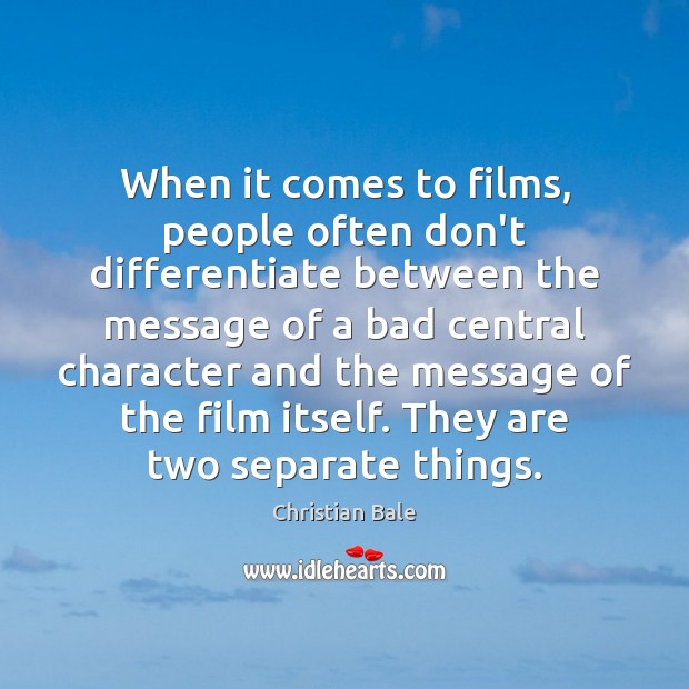 When it comes to films, people often don’t differentiate between the message Christian Bale Picture Quote