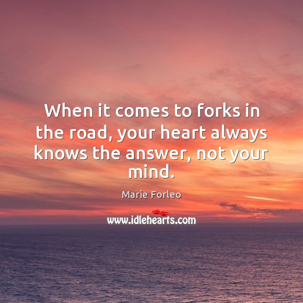 When it comes to forks in the road, your heart always knows the answer, not your mind. Image