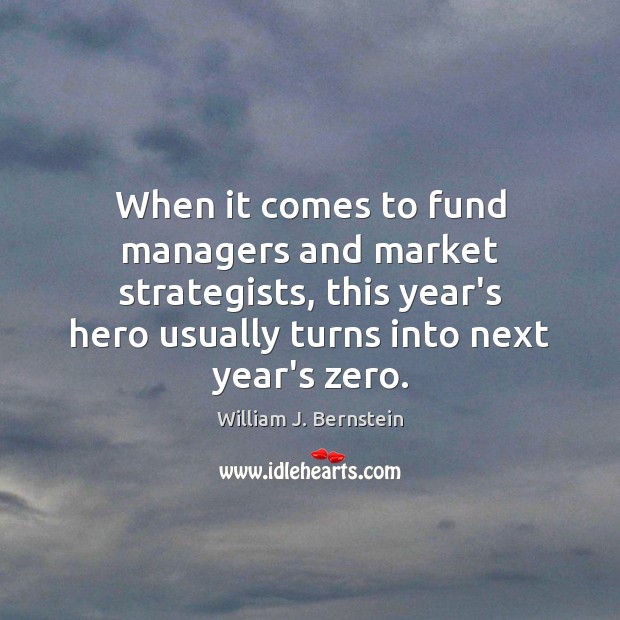 When it comes to fund managers and market strategists, this year’s hero William J. Bernstein Picture Quote