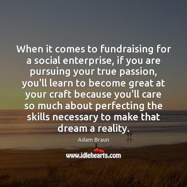 When it comes to fundraising for a social enterprise, if you are Passion Quotes Image