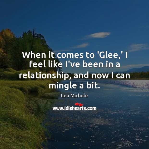 When it comes to ‘Glee,’ I feel like I’ve been in Lea Michele Picture Quote