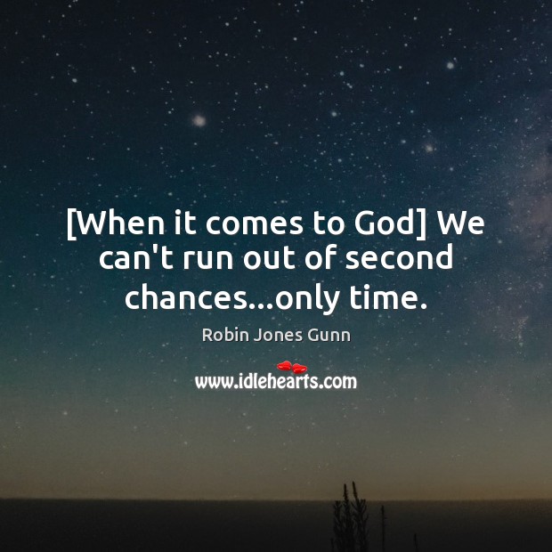 [When it comes to God] We can’t run out of second chances…only time. Robin Jones Gunn Picture Quote