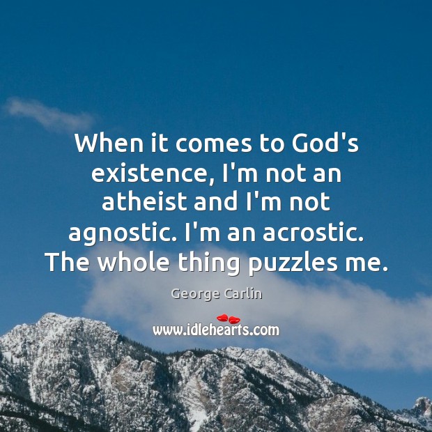 When it comes to God’s existence, I’m not an atheist and I’m Image