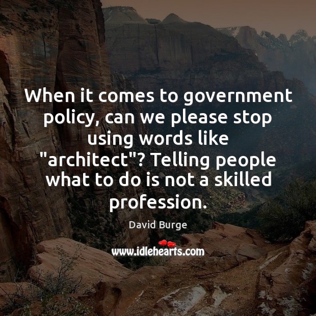 When it comes to government policy, can we please stop using words David Burge Picture Quote