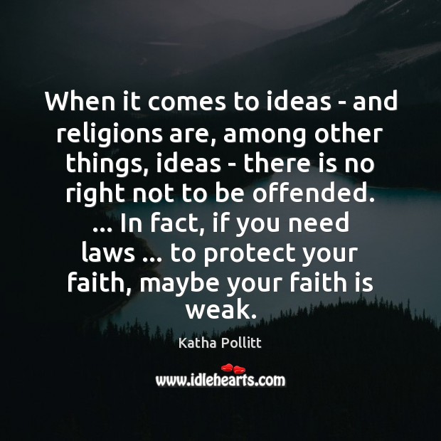When it comes to ideas – and religions are, among other things, Katha Pollitt Picture Quote