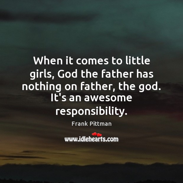 When it comes to little girls, God the father has nothing on Frank Pittman Picture Quote