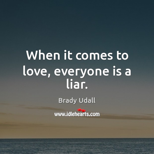 When it comes to love, everyone is a liar. Brady Udall Picture Quote