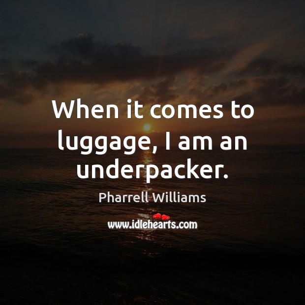 When it comes to luggage, I am an underpacker. Pharrell Williams Picture Quote