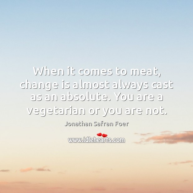 When it comes to meat, change is almost always cast as an Change Quotes Image